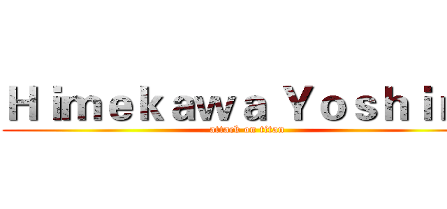 Ｈｉｍｅｋａｗａ Ｙｏｓｈｉｎｏ (attack on titan)