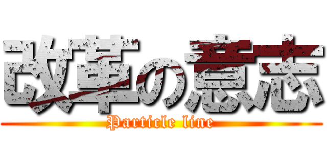 改革の意志 (Particle line)