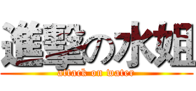 進擊の水姐 (attack on water)