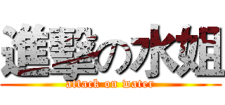 進擊の水姐 (attack on water)