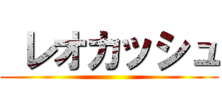 レオカッシュ ()