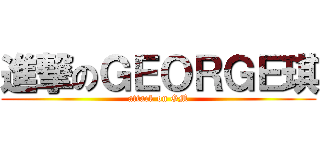 進撃のＧＥＯＲＧＥ琪 (attack on GM)