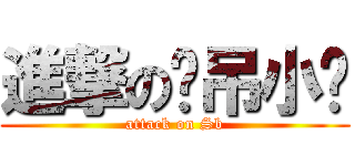 進撃の傻吊小贩 (attack on Sb)