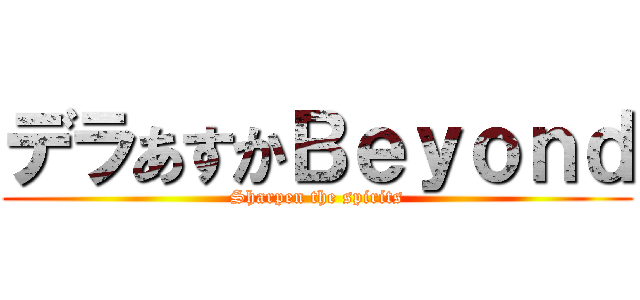 デラあすかＢｅｙｏｎｄ (Sharpen the spirits)