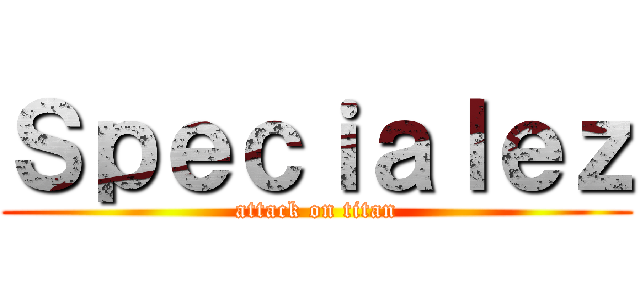 Ｓｐｅｃｉａｌｅｚ (attack on titan)