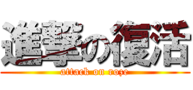 進撃の復活 (attack on roze)