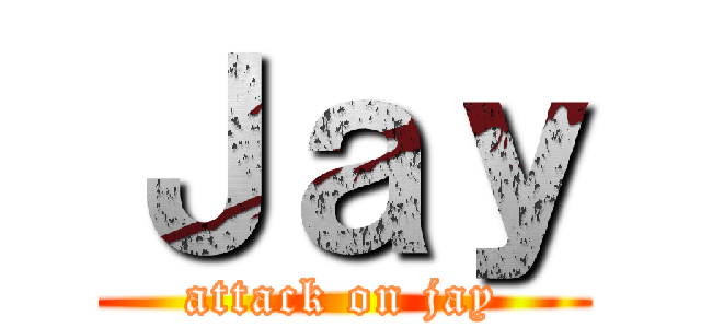 Ｊａｙ (attack on jay)