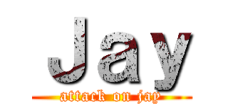 Ｊａｙ (attack on jay)