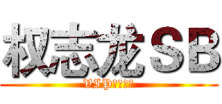 权志龙ＳＢ (VIP送妈基地)