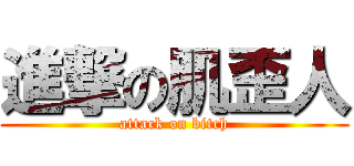進撃の肌歪人 (attack on bitch)