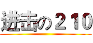 进击の２１０ ()