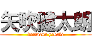 矢吹健太朗 (kentarou yabuki)