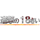 進撃の１８さい (attack on 18 year-old, 4 months left)