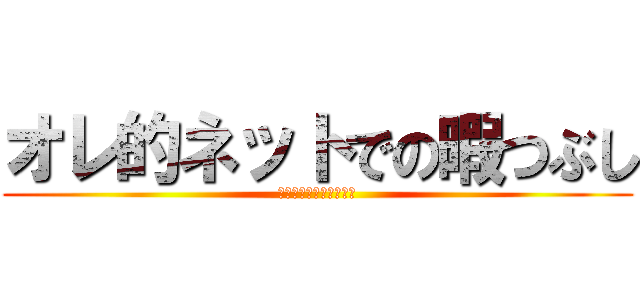 オレ的ネットでの暇つぶし (オレ的ゲーム速報＠刃　)