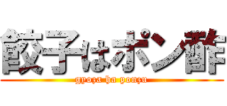 餃子はポン酢 (gyoza ha ponzu)
