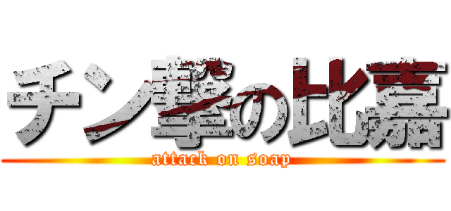 チン撃の比嘉 (attack on soap)