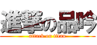 進撃の品吟 (attack on titan)