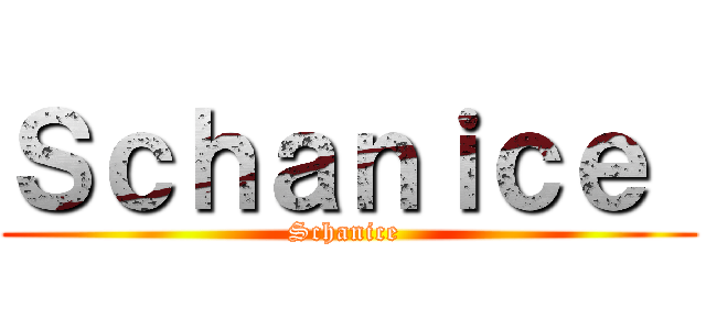 Ｓｃｈａｎｉｃｅ  (Schanice )