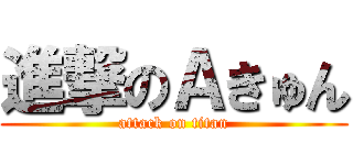 進撃のＡきゅん (attack on titan)