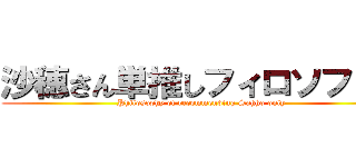 沙穂さん単推しフィロソフィ－ (Philosophy of recommending Sahho only)