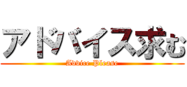 アドバイス求む (Advice Please)