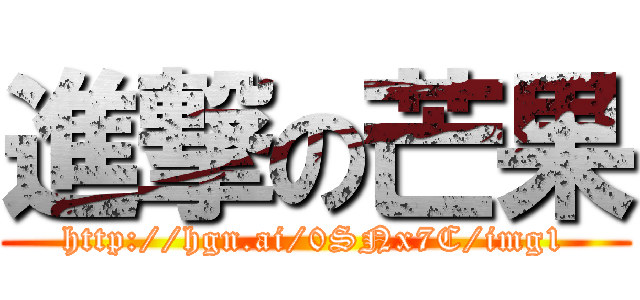 進撃の芒果 (http://hgn.ai/0SNx7C/img1)