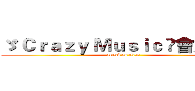 ゞ Ｃｒａｚｙ Ｍｕｓｉｃ ☾會員✗獄☽ (attack on titan)