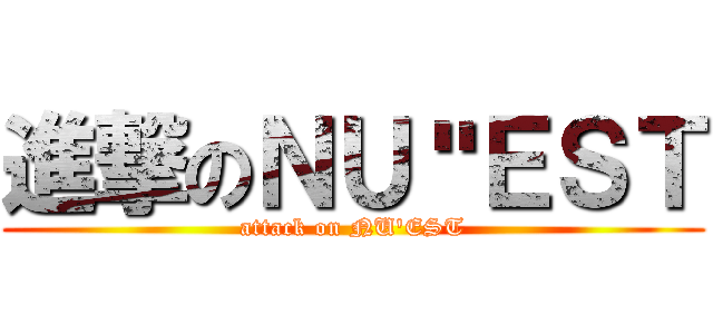 進撃のＮＵ＂ＥＳＴ (attack on NU'EST)