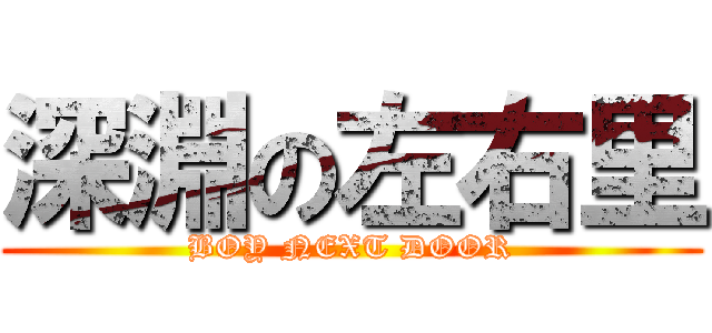 深淵の左右里 (BOY NEXT DOOR)