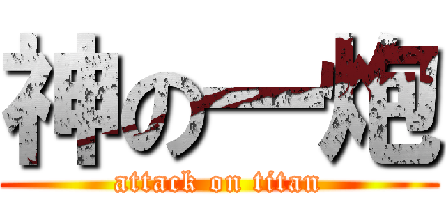 神の一炮 (attack on titan)