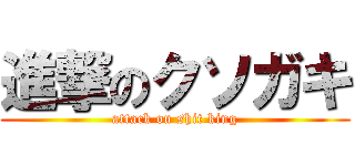 進撃のクソガキ (attack on shit king)