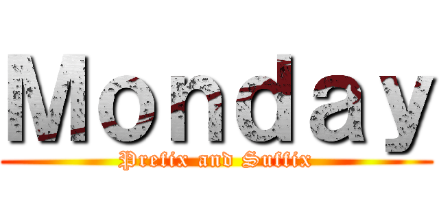 Ｍｏｎｄａｙ (Prefix and Suffix)