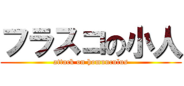 フラスコの小人 (attack on homunculus)