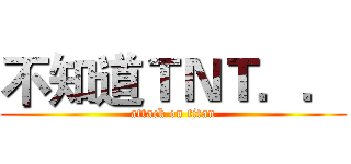 不知道ＴＮＴ．． (attack on titan)