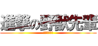進撃の野獣先輩 (やりますねぇ)