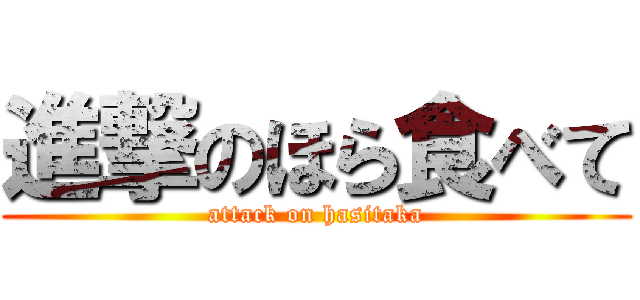 進撃のほら食べて (attack on hasitaka)