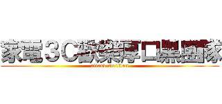 家電３Ｃ歡樂厚口黑團隊 (attack on titan)
