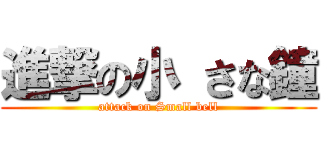 進撃の小 さな鐘 (attack on Small bell)