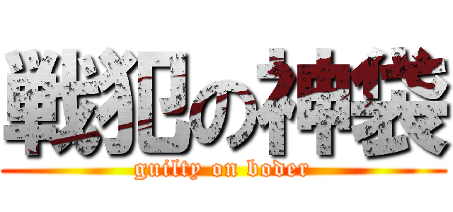 戦犯の神袋 (guilty on boder)