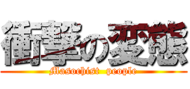 衝撃の変態 (Masochist  people)