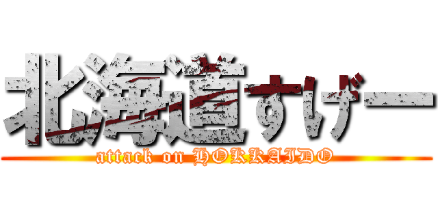 北海道すげー (attack on HOKKAIDO)