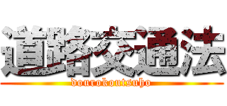 道路交通法 (dourokoutsuho)
