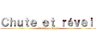 Ｃｈｕｔｅ ｅｔ ｒéｖｅｉｌ (Réalisé par Khyinn)