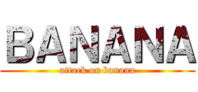 ＢＡＮＡＮＡ (attack on banana)
