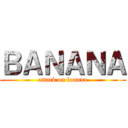 ＢＡＮＡＮＡ (attack on banana)