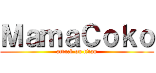 ＭａｍａＣｏｋｏ (attack on titan)