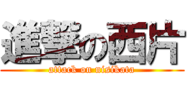 進撃の西片 (attack on nisikata)
