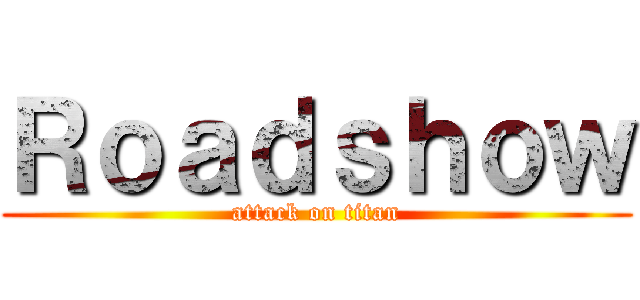 Ｒｏａｄｓｈｏｗ (attack on titan)