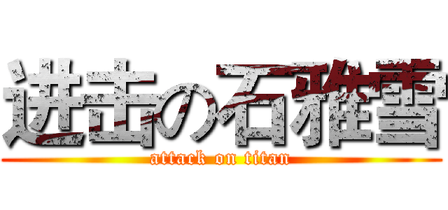 进击の石雅雪 (attack on titan)