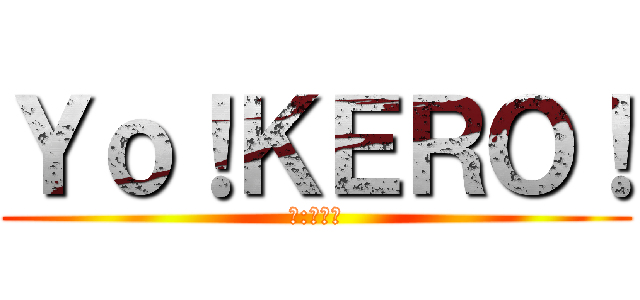Ｙｏ！ＫＥＲＯ！ (訳:避けろ)